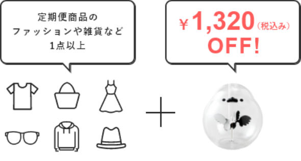 定期便商品のファッションや雑貨など1点以上といっしょにお申し込みすると1320円（税込み）オフ！