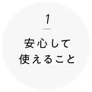 1 安心して使えること